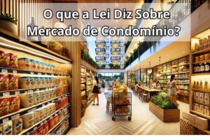 O que a Lei Diz Sobre Mercado de Condomínio